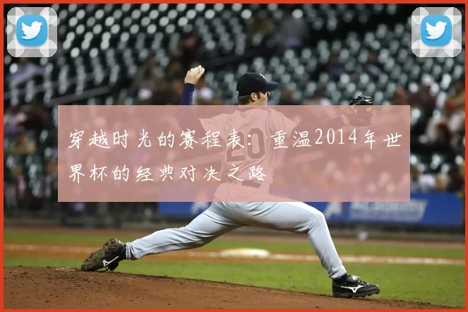 穿越时光的赛程表：重温2014年世界杯的经典对决之路