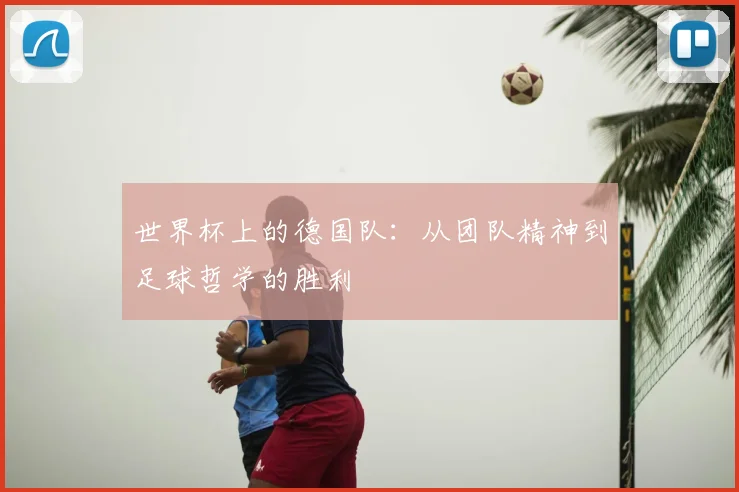世界杯上的德国队：从团队精神到足球哲学的胜利