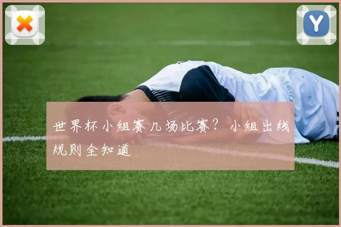 世界杯小组赛几场比赛?小组出线规则全知道