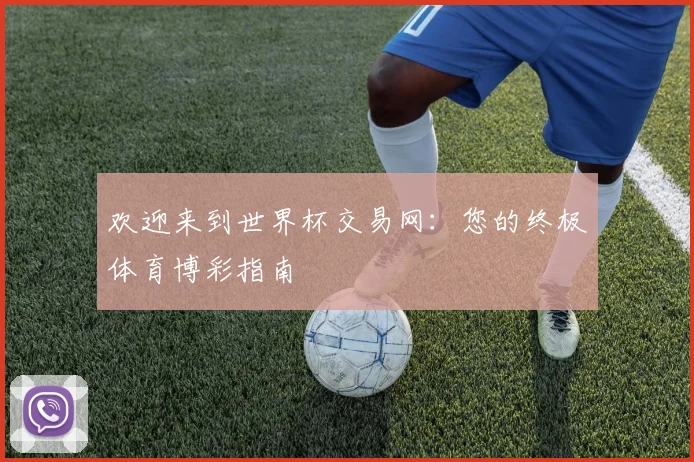 欢迎来到世界杯交易网：您的终极体育博彩指南