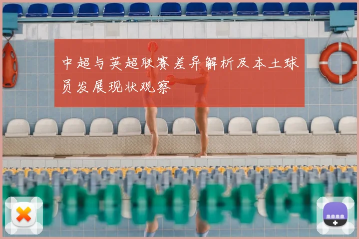 中超与英超联赛差异解析及本土球员发展现状观察