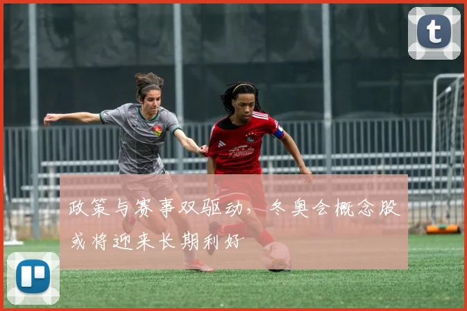 政策与赛事双驱动，冬奥会概念股或将迎来长期利好